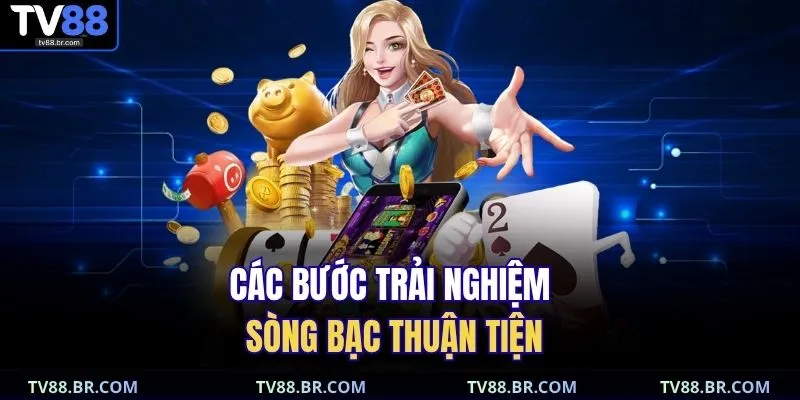 casino TV88 3 Các bước trải nghiệm sòng bạc thuận tiện