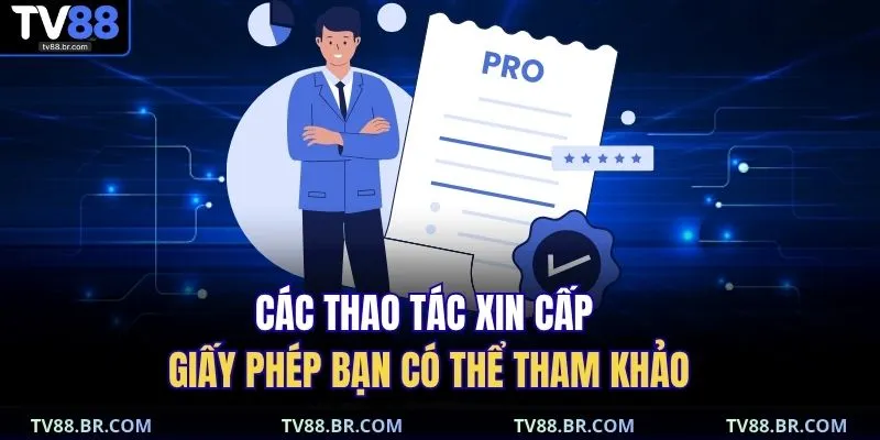 Các thao tác xin cấp giấy phép bạn có thể tham khảo