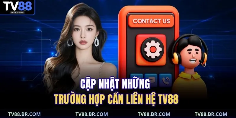 Liên hệ 1 Cập nhật những trường hợp cần liên hệ TV88