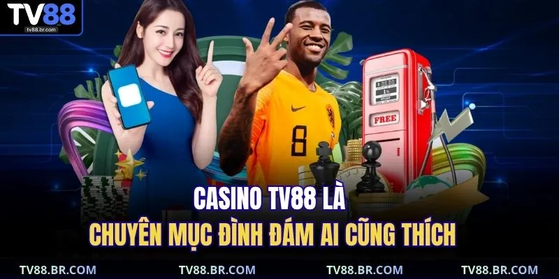 casino TV88 1 Casino TV88 là chuyên mục đình đám ai cũng thích