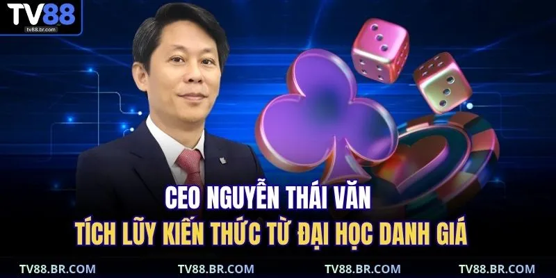 CEO Nguyễn Thái Văn tích lũy kiến thức từ đại học danh giá