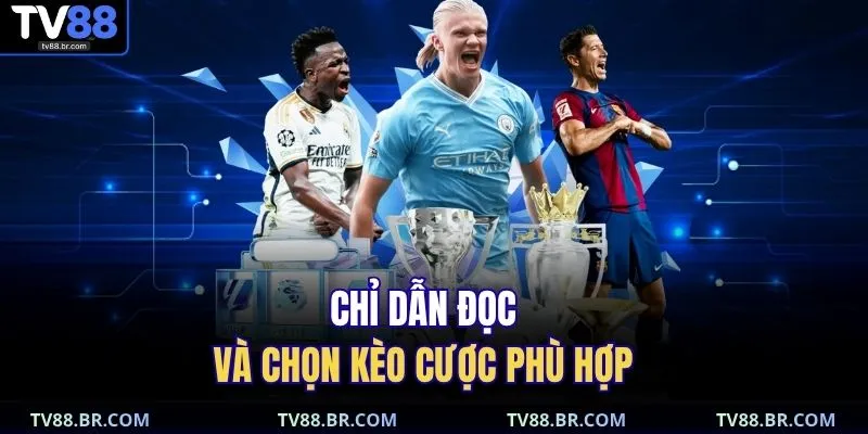 Chỉ dẫn đọc và chọn kèo cược phù hợp