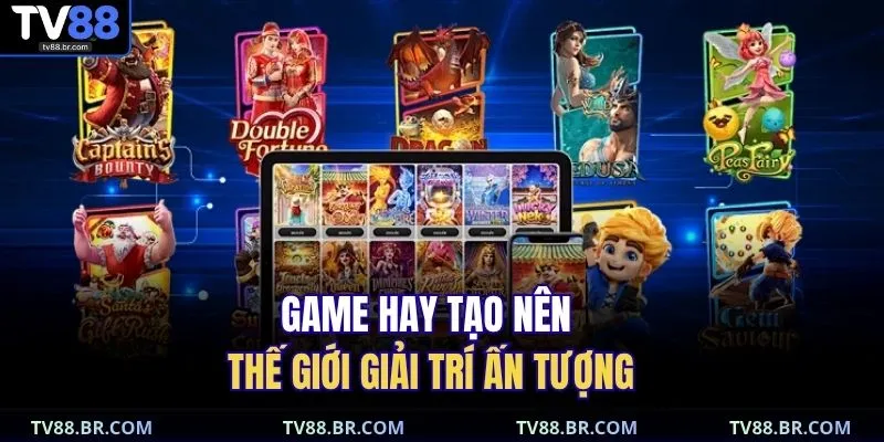 Game hay tạo nên thế giới giải trí ấn tượng 