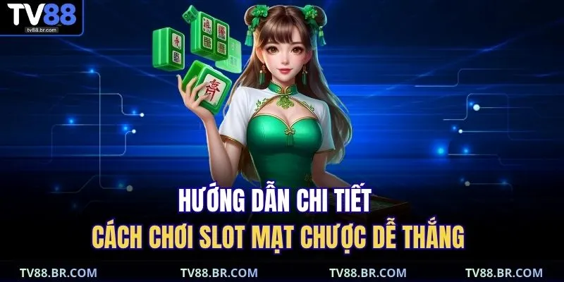 Hướng dẫn chi tiết cách chơi slot mạt chược dễ thắng