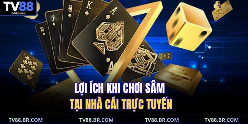 Lợi ích khi chơi sâm tại nhà cái trực tuyến