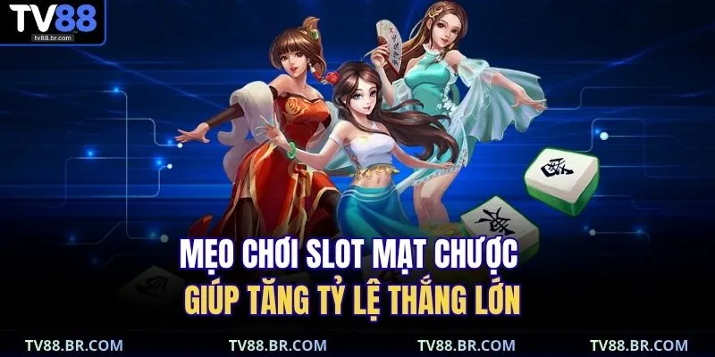 Mẹo chơi slot mạt chược giúp tăng tỷ lệ thắng lớn