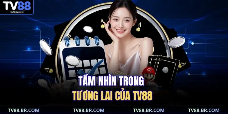 Tầm nhìn trong tương lai của TV88