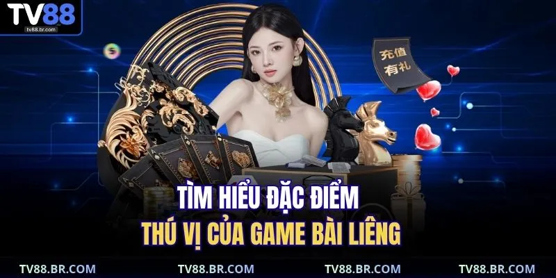 Tìm hiểu đặc điểm thú vị của game bài liêng