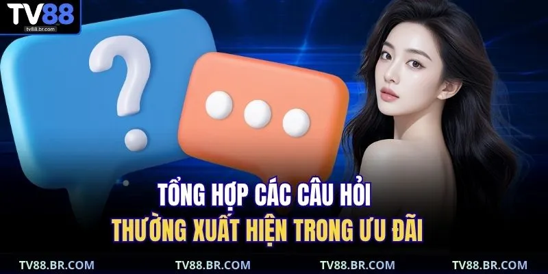 Tổng hợp các câu hỏi thường xuất hiện trong ưu đãi