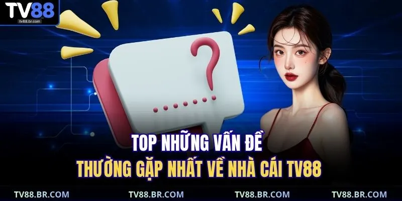 Top những vấn đề thường gặp nhất về nhà cái TV88